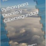 Descubre las Claves de la Innovación: Reseña de ‘Python para Drones y Ciberseguridad: Desarrollo de Software y Protección Digital para Sistemas Autónomos (Seguridad y Tecnología en Drones)’ Descubre las Claves de la Innovación: Reseña de ‘Python para Drones y Ciberseguridad: Desarrollo de Software y Protección Digital para Sistemas Autónomos (Seguridad y Tecnología en Drones)’