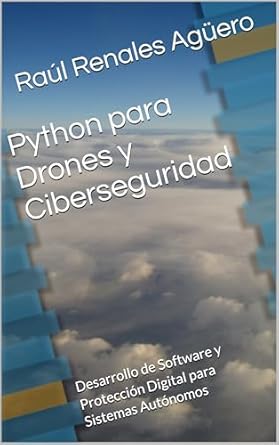 Descubre las Claves de la Innovación: Reseña de ‘Python para Drones y Ciberseguridad: Desarrollo de Software y Protección Digital para Sistemas Autónomos (Seguridad y Tecnología en Drones)’