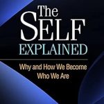 Discover the Insights: A Comprehensive Review of ‘The Self Explained: Why and How We Become Who We Are’