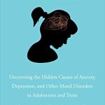 Transform Your Understanding of Mental Health: A Must-Read Review of ‘Brain Inflamed: Uncovering the Hidden Causes of Anxiety, Depression, and Other Mood Disorders in Adolescents and Teens’