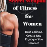 Unveiling the Power of Transformation: A Must-Read Review of ‘The Ultimate Secret Weapon of Fitness for Women: How You Can Create Any Physique You Choose!’