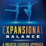 Transform Your Wellness Journey: A Comprehensive Review of ‘Expansional Balance: A Holistic Exercise Approach To Better Health And Fitness’