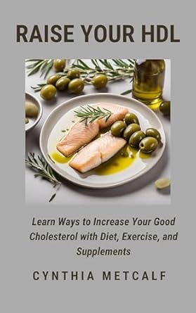 Discover Essential Strategies in ‘Raise Your HDL: Learn Ways to Increase Your Good Cholesterol with Diet, Exercise, and Supplements’ – A Comprehensive Review for Better Heart Health