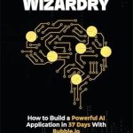 Unlocking Creativity: A Comprehensive Review of ‘AI Nocode Wizardry: How to Build a Powerful AI Application in 37 Days With Bubble.io’