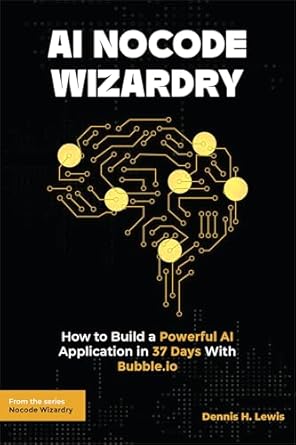 Unlocking Creativity: A Comprehensive Review of ‘AI Nocode Wizardry: How to Build a Powerful AI Application in 37 Days With Bubble.io’
