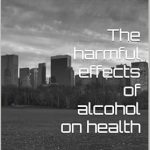 An Eye-Opening Review: The Harmful Effects of Alcohol on Health – Discover the Truth Behind Alcohol’s Impact An Eye-Opening Review: The Harmful Effects of Alcohol on Health – Discover the Truth Behind Alcohol’s Impact