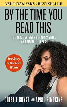 An Honest and Heartfelt Journey: By the Time You Read This: The Space Between Cheslie’s Smile and Mental Illness—Her Story in Her Own Words