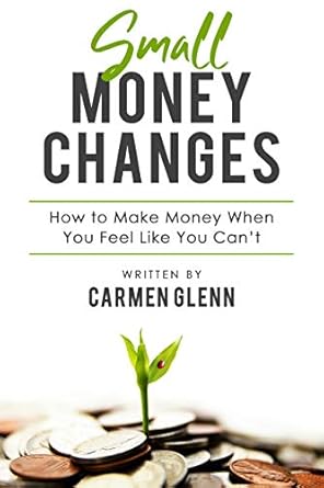 Unlock Financial Freedom: A Comprehensive Review of ‘Small Money Changes: How to Make Money When You Feel Like You Can’t’