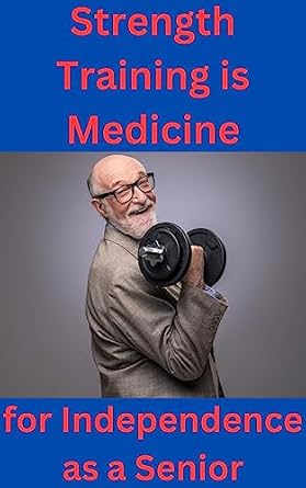 Discover the Life-Changing Benefits: Strength Training is Medicine for Independence as a Senior