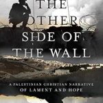 An Insightful Journey of Resilience: The Other Side of the Wall: A Palestinian Christian Narrative of Lament and Hope