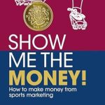 Discover the Secrets to Sports Marketing Success in Our Comprehensive Review of ‘Show Me the Money!: How to Make Money through Sports Marketing’