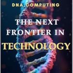 Unveiling the Future: A Comprehensive Review of ‘DNA COMPUTING – The Next Frontier in Technology’ Unveiling the Future: A Comprehensive Review of ‘DNA COMPUTING – The Next Frontier in Technology’