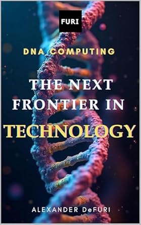 Unveiling the Future: A Comprehensive Review of ‘DNA COMPUTING – The Next Frontier in Technology’