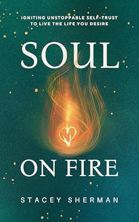 Transform Your Life: A Compelling Review of ‘Soul On Fire: Igniting Unstoppable Self-Trust to Live the Life You Desire’