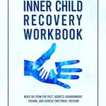 Transform Your Healing Journey: A Comprehensive Review of The Inner Child Recovery Workbook: Move On From The Past, Address Abandonment Trauma, and Achieve Emotional Freedom