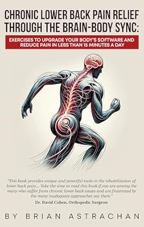 Transform Your Life: A Comprehensive Review of ‘Chronic Lower Back Pain Relief Through The Brain-Body Sync: Exercises to Upgrade Your Body’s Software and Reduce Pain in Less Than 15 Minutes a Day’