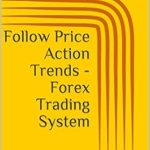 Discover the Secrets to Successful Trading: A Comprehensive Review of ‘Follow Price Action Trends – Forex Trading System’