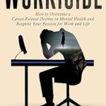 Transform Your Career and Well-Being: A Must-Read Review of *Workicide: How to Overcome a Career-Related Decline in Mental Health and Reignite Your Passion for Work and Life*