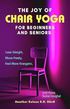 Discover the Transformative Benefits: A Review of The Joy of Chair Yoga for Beginners and Seniors: Lose Weight, Move Freely, Feel More Energetic, and Have Some Laughs!