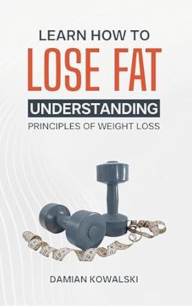 Transform Your Body: A Must-Read Review of ‘Learn How To Lose Fat: Understanding Principles Of Weight Loss’ [Print Replica]