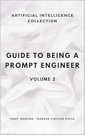 Unlocking AI Potential: A Comprehensive Review of GUIDE TO BEING A PROMPT ENGINEER – VOLUME 2 (ARTIFICIAL INTELLIGENCE AND THE POWER OF DATA Book 27)