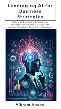Unlock Your Business’s Future: A Comprehensive Review of ‘Leveraging AI for Business Strategies: Explore the Potential of Generative AI, Reinvent Your Business Strategies, and Achieve Remarkable Competitive Advantage!’
