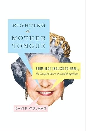 Discover the Fascinating Evolution of English in This Must-Read Review of ‘Righting the Mother Tongue: From Olde English to Email, the Tangled Story of English Spelling’ Reprint Edition