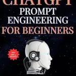 Unlock Your AI Potential: A Comprehensive Review of ‘ChatGPT Prompt Engineering For Beginners: The Ultimate Guide to Prompt Engineering’ to Boost Your Creativity, Productivity, and Results Unlock Your AI Potential: A Comprehensive Review of ‘ChatGPT Prompt Engineering For Beginners: The Ultimate Guide to Prompt Engineering’ to Boost Your Creativity, Productivity, and Results