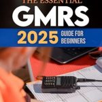 Unlock Reliable Communication: A Comprehensive Review of *The Essential GMRS 2025 Guide for Beginners: Mastering GMRS – Your Essential Guide to Practical and Reliable Communication for Everyday, Outdoor, and Emergency Use in 2025* Unlock Reliable Communication: A Comprehensive Review of *The Essential GMRS 2025 Guide for Beginners: Mastering GMRS – Your Essential Guide to Practical and Reliable Communication for Everyday, Outdoor, and Emergency Use in 2025*