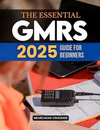 Unlock Reliable Communication: A Comprehensive Review of *The Essential GMRS 2025 Guide for Beginners: Mastering GMRS – Your Essential Guide to Practical and Reliable Communication for Everyday, Outdoor, and Emergency Use in 2025*