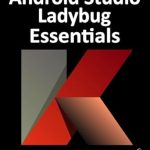 Must-Read Guide for Aspiring Developers: Android Studio Ladybug Essentials – Kotlin Edition: Developing Android Apps Using Android Studio Ladybug and Kotlin