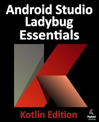 Must-Read Guide for Aspiring Developers: Android Studio Ladybug Essentials – Kotlin Edition: Developing Android Apps Using Android Studio Ladybug and Kotlin