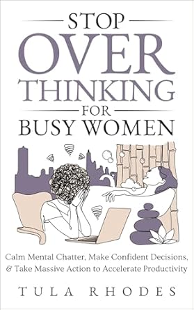 Transform Your Life: A Must-Read Review of ‘Stop Overthinking for Busy Women: Calm Mental Chatter, Make Confident Decisions & Take Massive Action to Accelerate Productivity’
