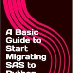 Unlock the Future of Data Analytics: A Comprehensive Review of ‘A Basic Guide to Start Migrating SAS to Python World’ Unlock the Future of Data Analytics: A Comprehensive Review of ‘A Basic Guide to Start Migrating SAS to Python World’