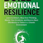 Transform Your Life with This Must-Read: Build Emotional Resilience: Learn to Detach, Stop Over-Thinking, Master Your Emotions, and Bounce Back Effortlessly to Thrive in a Chaotic Environment (Fearless Empathy Book 4)