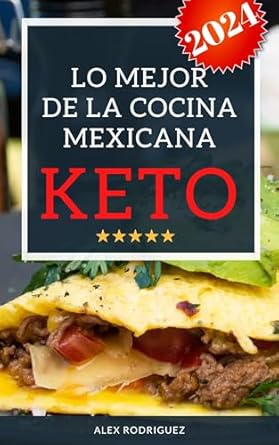 Descubre lo Delicioso: Recetas Keto de Comida Mexicana en Español – Recetas para la Dieta Cetogénica: Las Mejores Recetas Keto para la Dieta Cetogénica, Tu Deliciosa Comida Mexicana Ahora Keto (Spanish Edition)