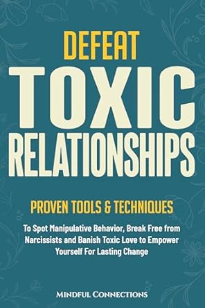 Empower Your Life with Insightful Strategies: A Review of ‘Defeat Toxic Relationships: Proven Tools & Techniques To Spot Manipulative Behavior, Break Free from Narcissists and Banish Toxic Love to Empower Yourself for Lasting Change (The Defeat Series)’