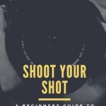 Discover the Magic of Photography: A Comprehensive Review of ‘SHOOT YOUR SHOT: A Beginner’s Guide to Photography’