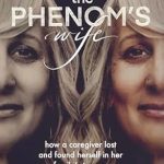 Discover the Inspiring Journey of Resilience in ‘The Phenom’s Wife: How a Caregiver Lost and Found Herself in Her Family’s Trauma’ – A Compelling Review
