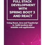 Unlocking Modern Web Development: A Comprehensive Review of ‘Full Stack Development With Spring Boot 3 And React: Using React, Java and TypeScript to Build Modern and Scalable Web Applications’ Unlocking Modern Web Development: A Comprehensive Review of ‘Full Stack Development With Spring Boot 3 And React: Using React, Java and TypeScript to Build Modern and Scalable Web Applications’