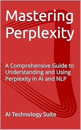Unlocking the Secrets of AI: A Must-Read Review of Mastering Perplexity AI: A Comprehensive Guide to Understanding and Using Perplexity in AI and NLP