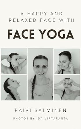 Unlock Radiance: A Must-Read Review of ‘A Happy and Relaxed Face with Face Yoga’ for Natural Beauty Enthusiasts