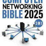 Unlock Your Networking Potential with This Comprehensive Guide: Computer Networking Bible: [3 in 1] The Complete Crash Course to Effectively Design, Implement and Manage Networks. Including Sections on Security, Performance and Scalability