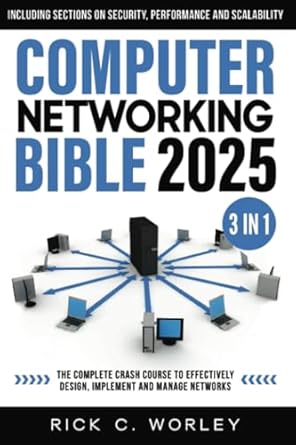 Unlock Your Networking Potential with This Comprehensive Guide: Computer Networking Bible: [3 in 1] The Complete Crash Course to Effectively Design, Implement and Manage Networks. Including Sections on Security, Performance and Scalability