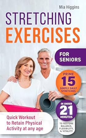 Unlock Your Vitality: A Comprehensive Review of ‘Stretching Exercises for Seniors: Prime 15 Simply Daily Stretches to Restore Balance, Flexibility, and Vitality in Under 21 Minutes’ – Quick Workout to Retain Physical Activity at Any Age