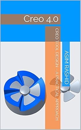 Unlock Your Design Potential: A Comprehensive Review of Creo Tool Design – A Practical Approach: Creo 4.0