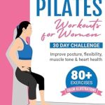 Unlock Your Fitness Potential with This Must-Have Guide: Wall Pilates Workouts for Women: 30 Day Challenge | Improve Posture, Flexibility, Muscle Tone & Heart Health | 80+ Exercises | Color Illustrations