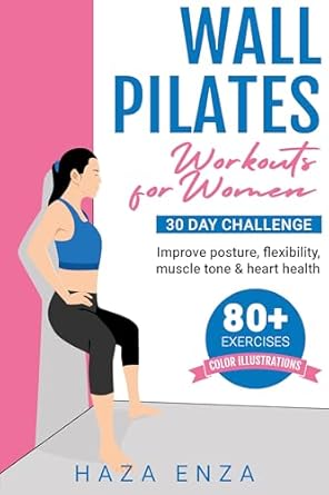 Unlock Your Fitness Potential with This Must-Have Guide: Wall Pilates Workouts for Women: 30 Day Challenge | Improve Posture, Flexibility, Muscle Tone & Heart Health | 80+ Exercises | Color Illustrations
