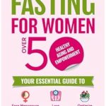 Unlock Your Best Self: A Comprehensive Review of ‘Intermittent Fasting for Women over 50, Healthy Aging and Empowerment: Your Essential Guide to Ease Menopause Symptoms, Lose Weight and Optimize Nutrition’