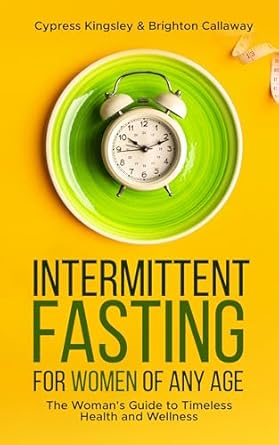 Unlock Your Health Potential: A Comprehensive Review of ‘Intermittent Fasting for Women of Any Age: The Woman’s Guide to Timeless Health and Wellness (Pathways to Personal Growth)’